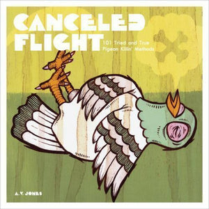 Cancelled Flight: 101 Tried & True Pigeon Killin Methods (A. V. Jones)